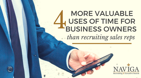 4 More Valuable Uses of Time for Business Owners than Recruiting Sales Reps