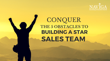 Conquer the 5 Obstacles to Building a Star Sales Team