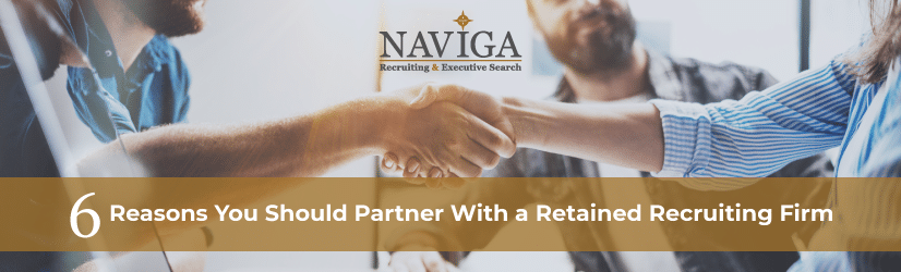 6 Reasons You Should Partner With a Retained Recruiting Firm
